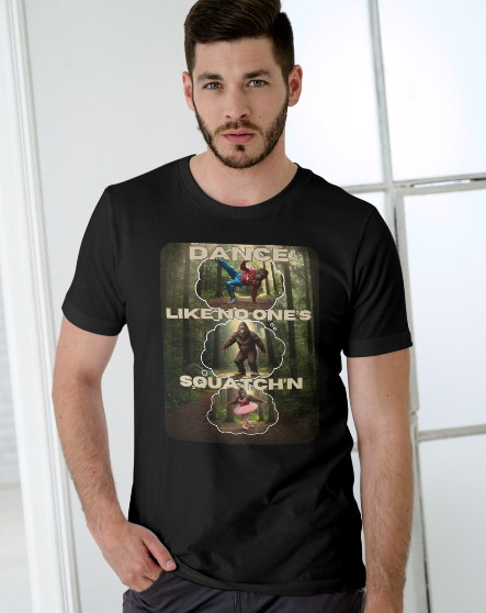 Dance Like No One’s Squatch’n - t-shirt